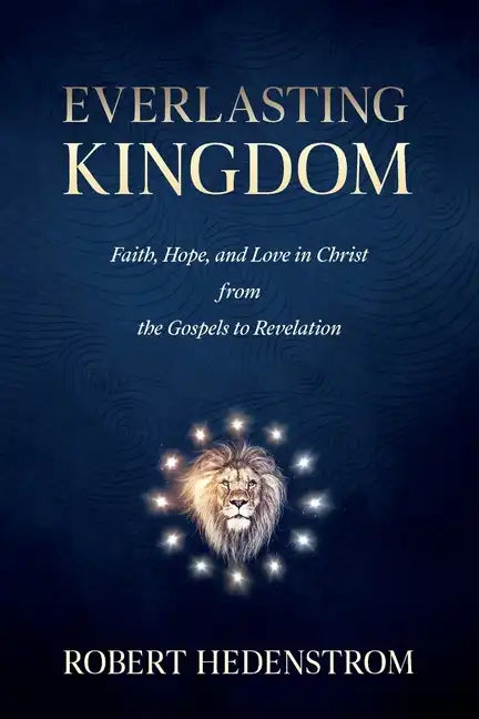 Everlasting Kingdom: Faith, Hope, and Love in Christ from the Gospels to Revelation - Paperback