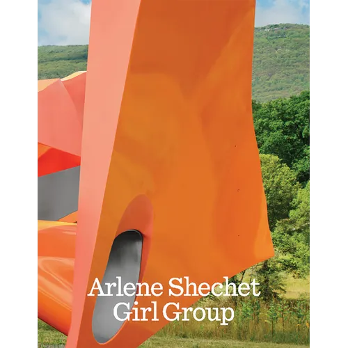 Arlene Shechet: Girl Group - Hardcover