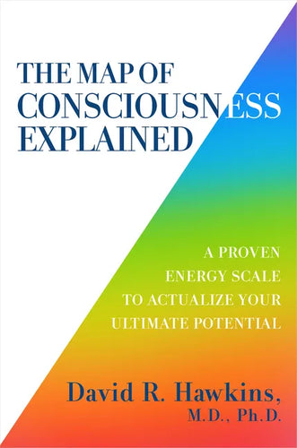 The Map of Consciousness Explained: A Proven Energy Scale to Actualize Your Ultimate Potential - Paperback