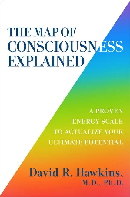 The Map of Consciousness Explained: A Proven Energy Scale to Actualize Your Ultimate Potential - Paperback