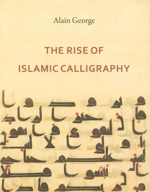 The Rise of Islamic Calligraphy - Hardcover