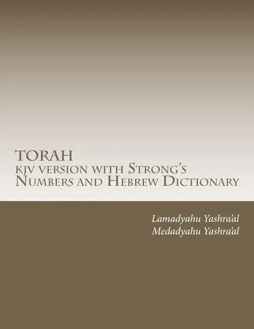 TORAH kjv version with Strong's Numbers and Hebrew Dictionary: Study the Torah with the Strong's Numbers and Dictionary - Paperback