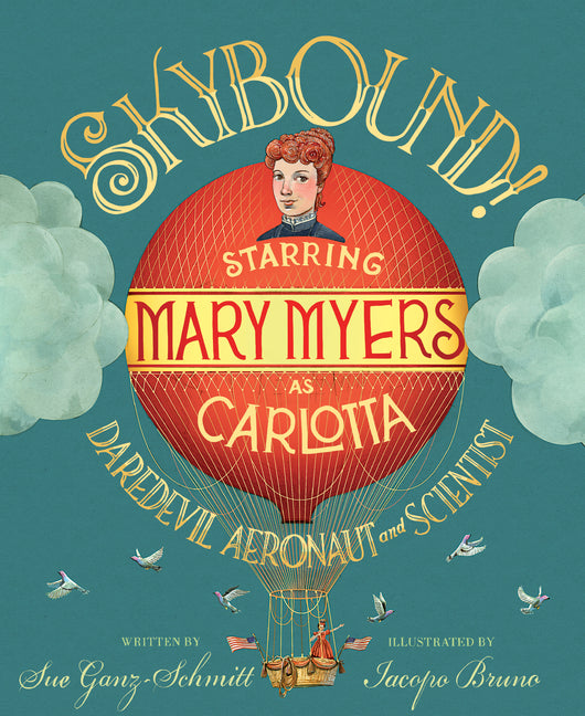 Skybound!: Starring Mary Myers as Carlotta, Daredevil Aeronaut and Scientist - Hardcover