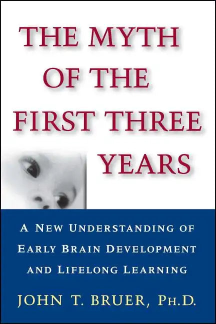 The Myth of the First Three Years: A New Understanding of Early Brain Development and Lifelong Learning - Paperback