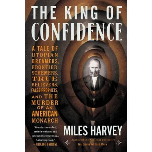 The King of Confidence: A Tale of Utopian Dreamers, Frontier Schemers, True Believers, False Prophets, and the Murder of an American Monarch - Paperback