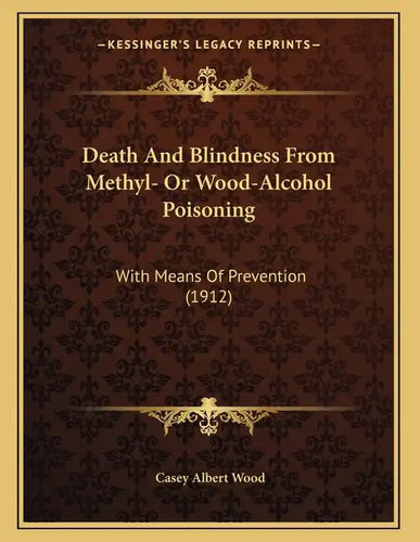 Death And Blindness From Methyl- Or Wood-Alcohol Poisoning: With Means Of Prevention (1912) - Paperback