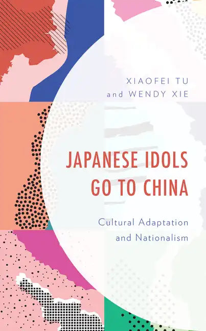 Japanese Idols Go to China: Cultural Adaptation and Nationalism - Hardcover