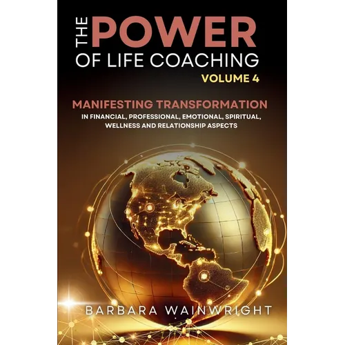 The Power of Life Coaching Volume 4: Life Coaches Manifesting Transformation in Financial, Professional, Emotional, Spiritual, Wellness and Relationsh - Paperback