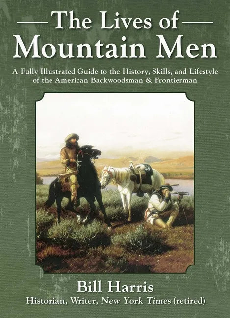 The Lives of Mountain Men: A Fully Illustrated Guide to the History, Skills, and Lifestyle of the American Backwoodsmen and Frontiersmen - Hardcover