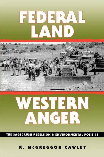 Federal Land, Western Anger: The Sagebrush Rebellion and Enviroment Politics - Paperback