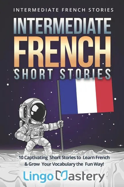 Intermediate French Short Stories: 10 Captivating Short Stories to Learn French & Grow Your Vocabulary the Fun Way! - Paperback