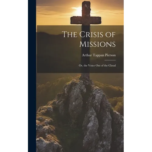 The Crisis of Missions: Or, the Voice Out of the Cloud - Hardcover