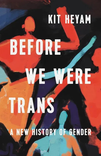 Before We Were Trans: A New History of Gender - Hardcover