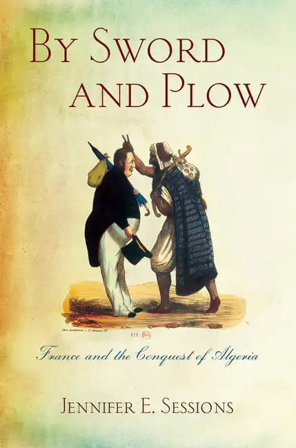 By Sword and Plow: France and the Conquest of Algeria - Paperback