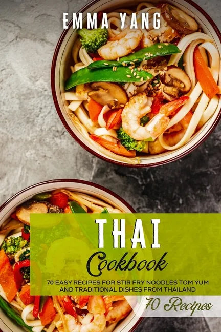 Thai Cookbook: 70 Easy Recipes For Stir Fry Noodles Tom Yum And Traditional Dishes From Thailand - Paperback