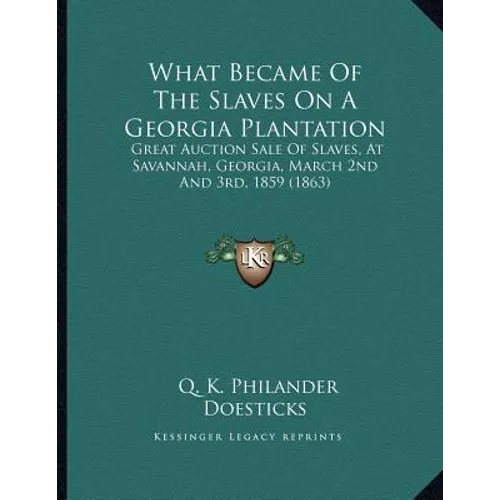 What Became Of The Slaves On A Georgia Plantation: Great Auction Sale Of Slaves, At Savannah, Georgia, March 2nd And 3rd, 1859 (1863) - Paperback
