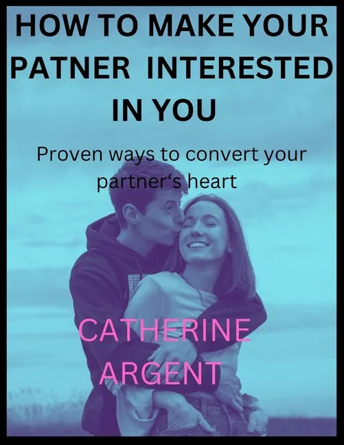 How to Make Your Partner Interested in You: Proven ways to convert your partner's heart - Paperback
