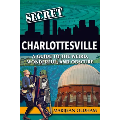 Secret Charlottesville: A Guide to the Weird, Wonderful, and Obscure - Paperback