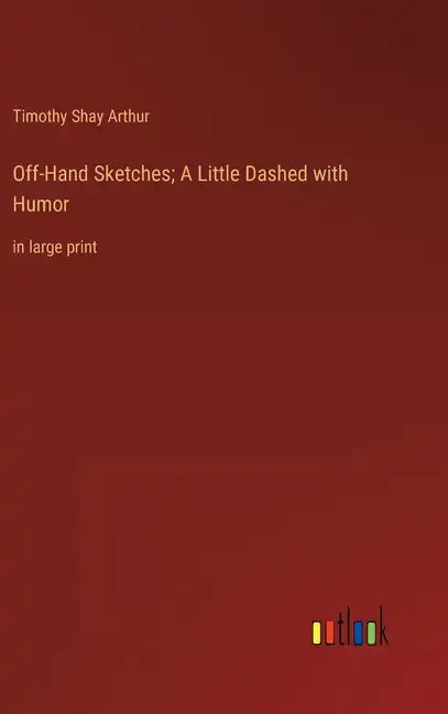 Off-Hand Sketches; A Little Dashed with Humor: in large print - Hardcover