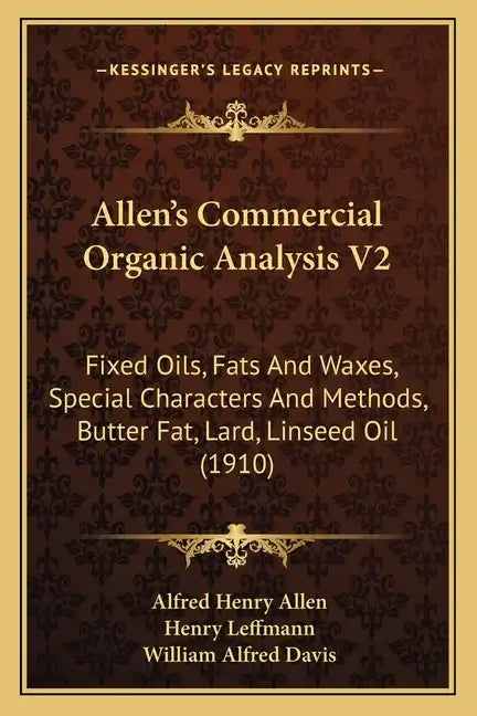 Allen's Commercial Organic Analysis V2: Fixed Oils, Fats And Waxes, Special Characters And Methods, Butter Fat, Lard, Linseed Oil (1910) - Paperback