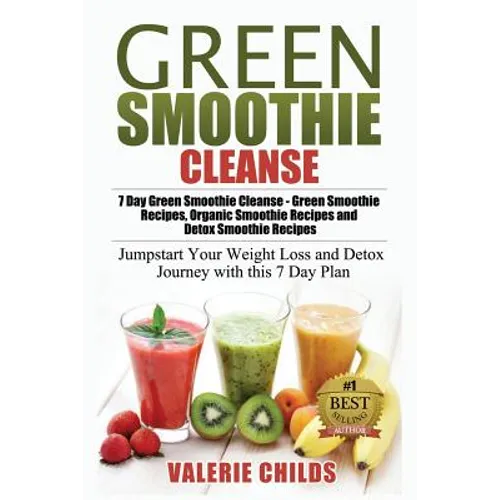 Green Smoothie Cleanse: 7 Day Green Smoothie Cleanse - Green Smoothie Recipes, Organic Smoothie Recipes and Detox Smoothie Recipes - Jumpstart - Paperback