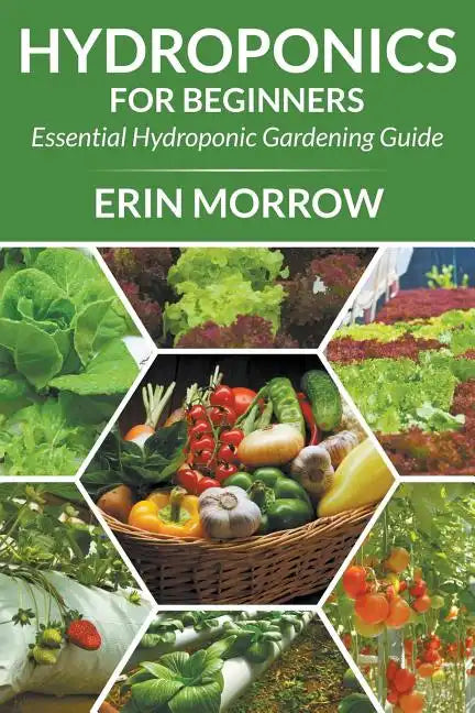 Hydroponics For Beginners: Essential Hydroponic Gardening Guide - Paperback