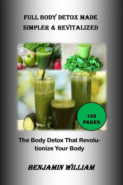 Full Body Detox Made Simpler & Revitalized: The Body Detox That Will Revolutionize Your Body - Paperback