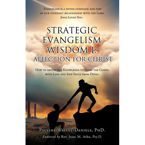 Strategic Evangelism Wisdom I: Affection for Christ: How to obtain the Knowledge to Share the Gospel with Love and Save Souls from Dying - Paperback