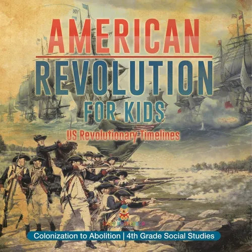 American Revolution for Kids US Revolutionary Timelines - Colonization to Abolition 4th Grade Children's American Revolution History - Paperback