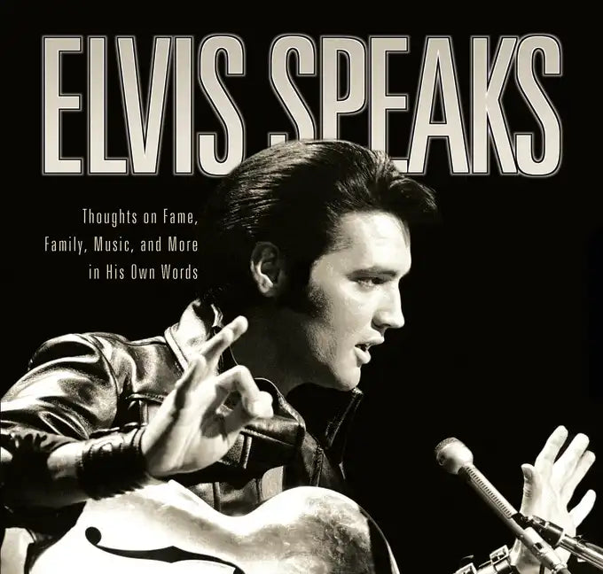 Elvis Speaks: Thoughts on Fame, Family, Music, and More in His Own Words - Hardcover