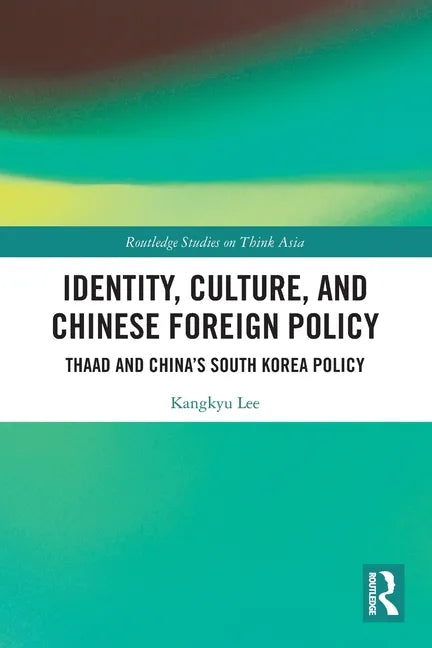 Identity, Culture, and Chinese Foreign Policy: Thaad and China's South Korea Policy - Paperback