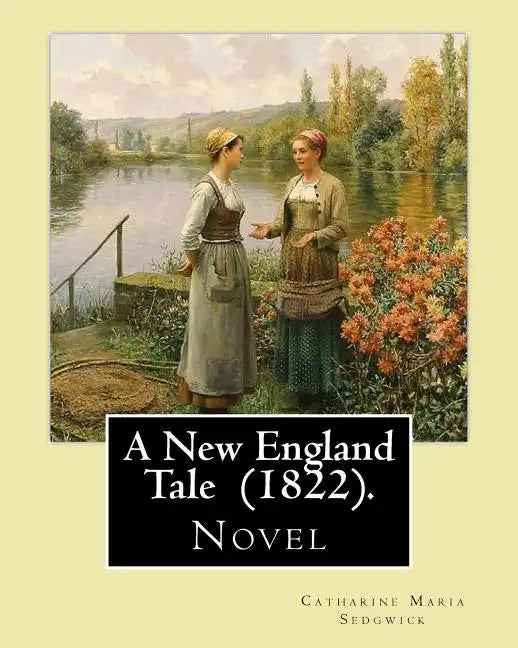 A New England Tale (1822). By: Catharine Maria Sedgwick: Jane Elton, orphaned as a young girl, goes to live with her aunt Mrs. Wilson, a selfish and - Paperback