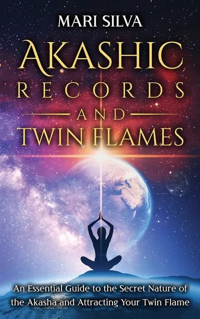 Akashic Records and Twin Flames: An Essential Guide to the Secret Nature of the Akasha and Attracting Your Twin Flame - Hardcover