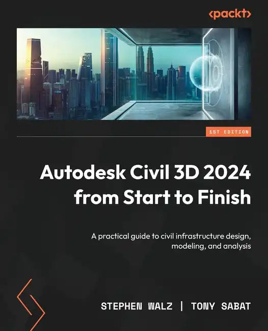 Autodesk Civil 3D 2024 from Start to Finish: A practical guide to civil infrastructure design, modeling, and analysis - Paperback