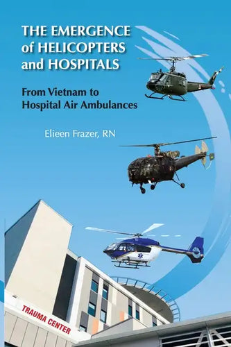 The Emergence of Helicopters and Hospitals: From Vietnam to Hospital Air Ambulances - Paperback