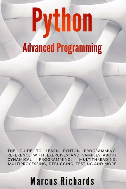 Python Advanced Programming: The guide to learn pyhton programming. Reference with exercises and samples about dynamical programming, multithreadin - Paperback