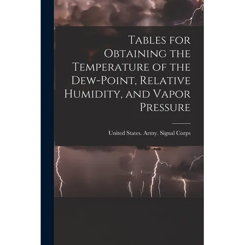 Tables for Obtaining the Temperature of the Dew-point, Relative Humidity, and Vapor Pressure - Paperback