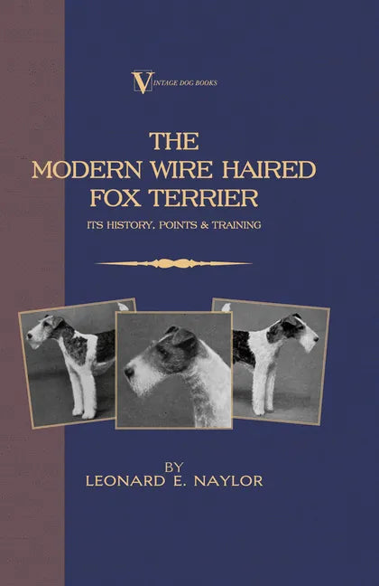 The Modern Wire Haired Fox Terrier - Its History, Points & Training (A Vintage Dog Books Breed Classic): Vintage Dog Books - Paperback