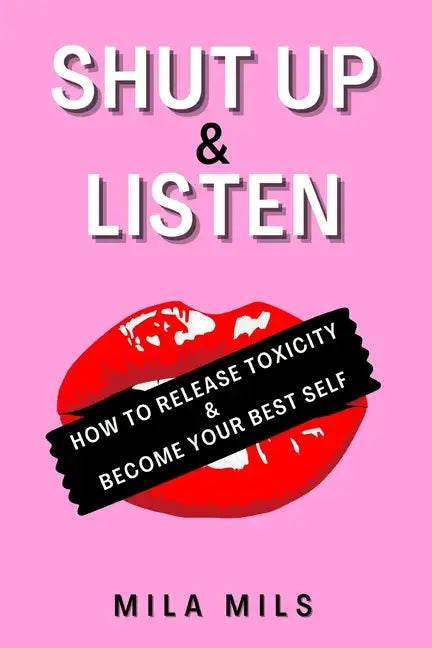 Shut Up & Listen: How to Release Toxicity & Become Your Best Self - Paperback