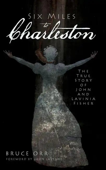 Six Miles to Charleston: The True Story of John and Lavinia Fisher - Hardcover