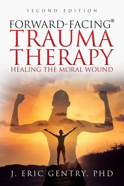 Forward-Facing(R) Trauma Therapy - Second Edition: Healing the Moral Wound - Paperback