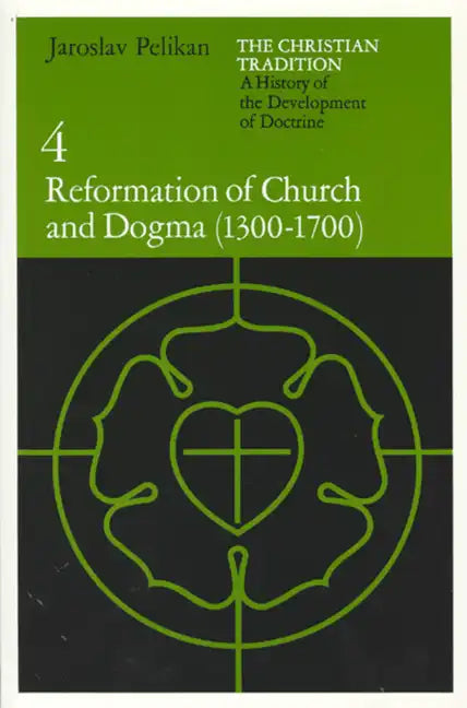 The Christian Tradition: A History of the Development of Doctrine, Volume 4: Reformation of Church and Dogma (1300-1700) - Paperback