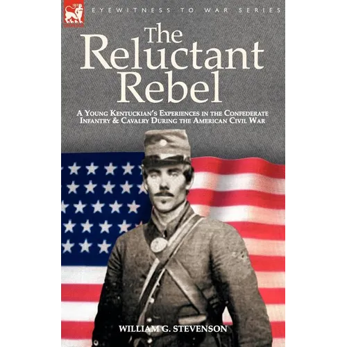 The Reluctant Rebel: a Young Kentuckian's Experiences in the Confederate Infantry and Cavalry During the American Civil War - Paperback