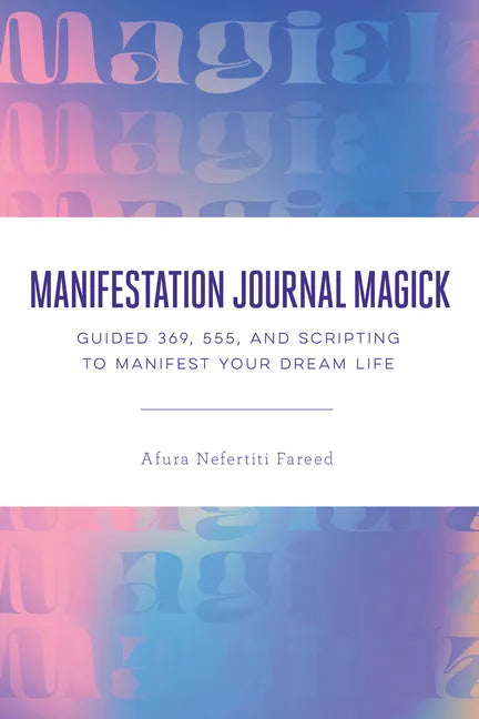 Manifestation Journal Magick: Guided 369, 555, and Scripting to Manifest Your Dream Life - Paperback