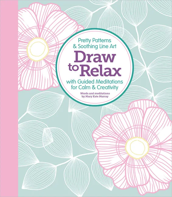 Draw to Relax: Pretty Patterns & Soothing Line Art with Guided Meditations for Calm & Creativity - Paperback