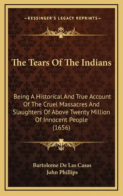 The Tears Of The Indians: Being A Historical And True Account Of The Cruel Massacres And Slaughters Of Above Twenty Million Of Innocent People (1656) - Hardcover