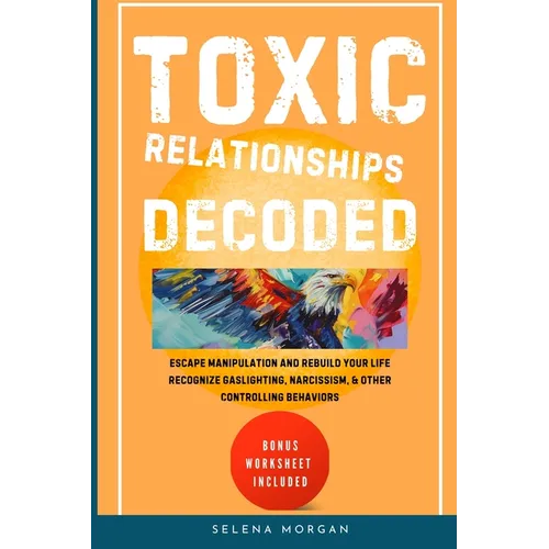 Toxic Relationships Decoded - Escape Manipulation and Rebuild Your Life - Paperback