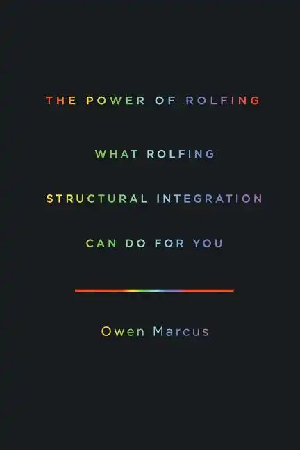 The Power of Rolfing: What Rolfing Structural Integration Can Do For You - Paperback