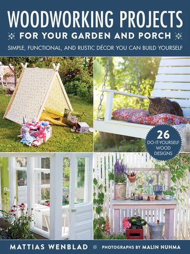 Woodworking Projects for Your Garden and Porch: Simple, Functional, and Rustic Décor You Can Build Yourself - Paperback