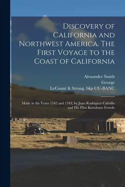 Discovery of California and Northwest America. The First Voyage to the Coast of California; Made in the Years 1542 and 1543, by Juan Rodriguez Cabrill - Paperback